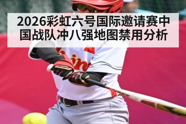 2026彩虹六号国际邀请赛中国战队冲八强地图禁用分析